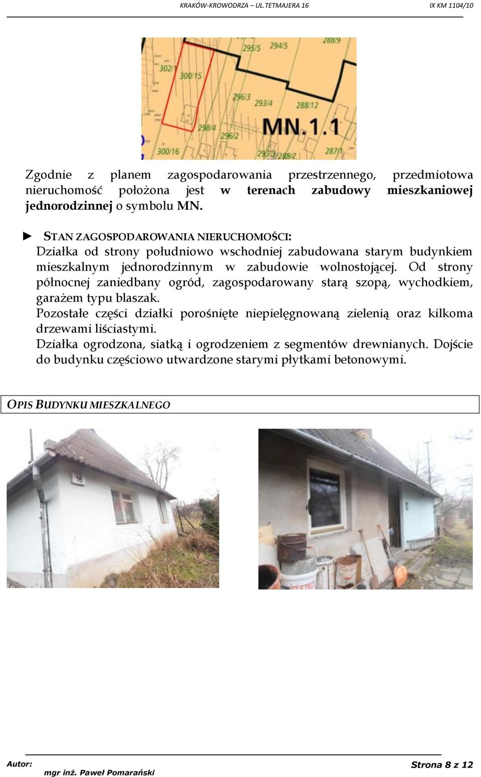 Od strony północnej zaniedbany ogród, zagospodarowany starą szopą, wychodkiem, garażem typu blaszak.