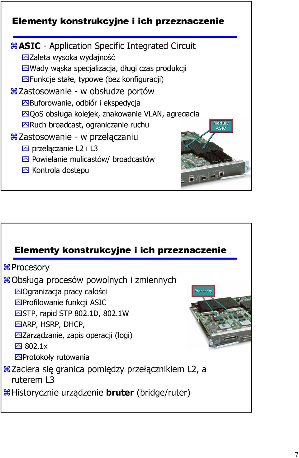 przełączanie L2 i L3 Powielanie mulicastów/ broadcastów Kontrola dostępu Elementy konstrukcyjne i ich przeznaczenie Procesory Obsługa procesów powolnych i zmiennych Ogranizacja pracy całości