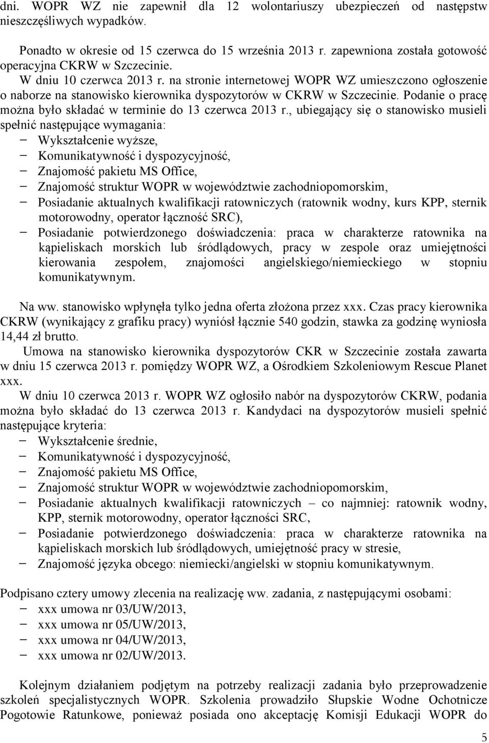 na stronie internetowej WOPR WZ umieszczono ogłoszenie o naborze na stanowisko kierownika dyspozytorów w CKRW w Szczecinie. Podanie o pracę można było składać w terminie do 13 czerwca 2013 r.