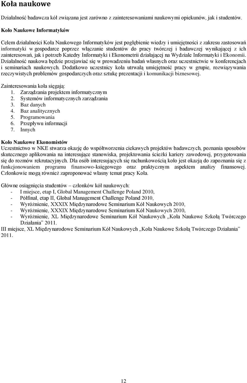 twórczej i badawczej wynikającej z ich zainteresowań, jak i potrzeb Katedry Informatyki i Ekonometrii działającej na Wydziale Informatyki i Ekonomii.