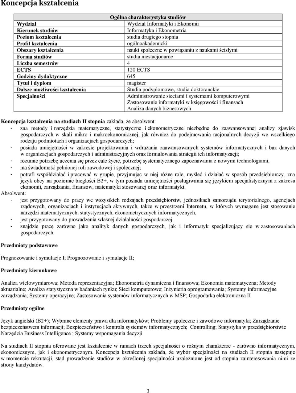 Dalsze możliwości kształcenia Studia podyplomowe, studia doktoranckie Specjalności Administrowanie sieciami i systemami komputerowymi Zastosowanie informatyki w księgowości i finansach Analiza danych