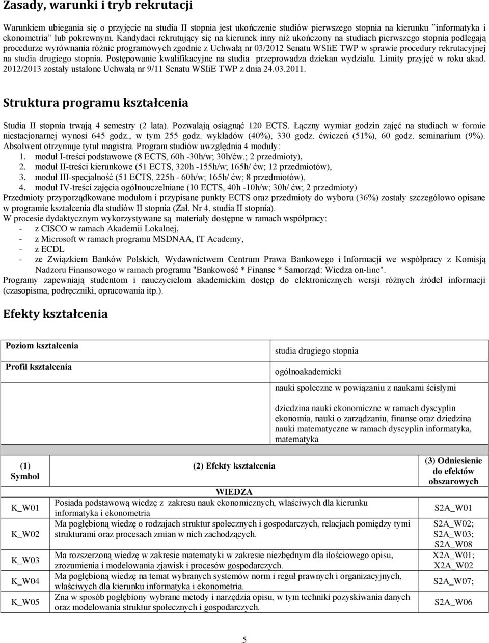 procedury rekrutacyjnej na studia drugiego stopnia. Postępowanie kwalifikacyjne na studia przeprowadza dziekan wydziału. Limity przyjęć w roku akad.