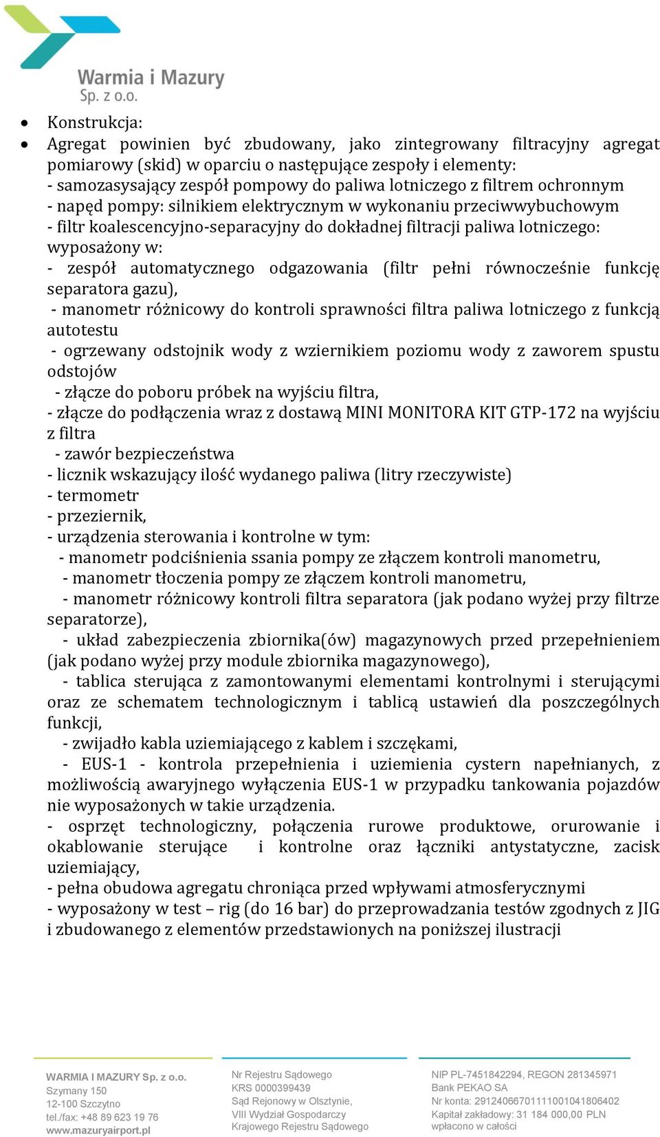 automatycznego odgazowania (filtr pełni równocześnie funkcję separatora gazu), - manometr różnicowy do kontroli sprawności filtra paliwa lotniczego z funkcją autotestu - ogrzewany odstojnik wody z
