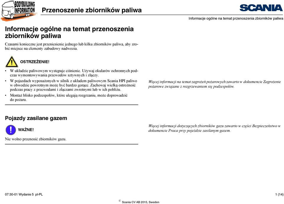 W pojazdach wyposażonych w silnik z układem paliwowym Scania HPI paliwo w obwodzie powrotnym może być bardzo gorące.