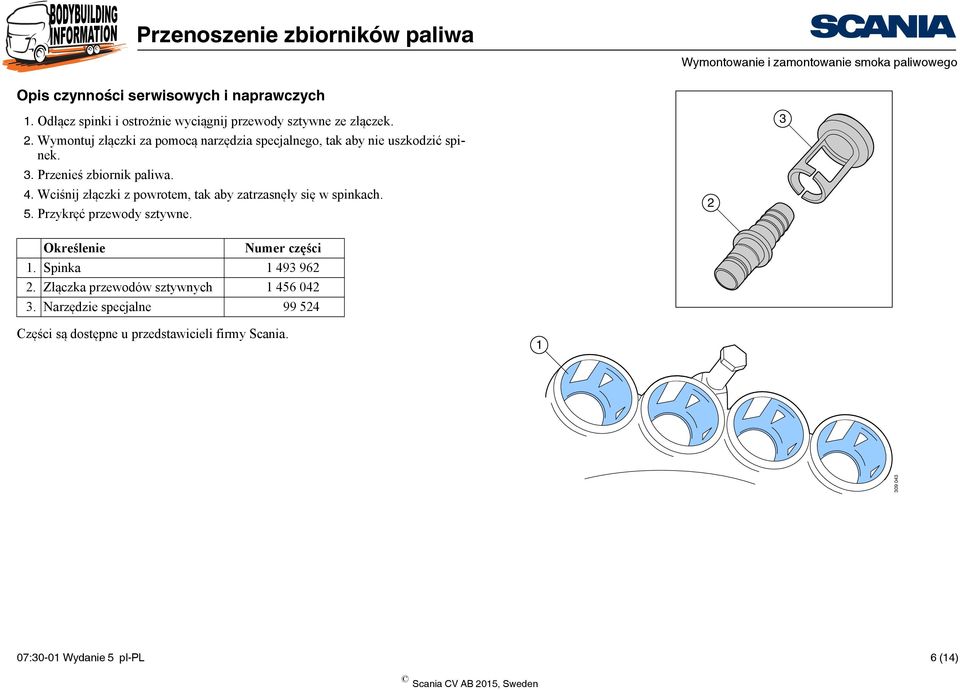 Wymontuj złączki za pomocą narzędzia specjalnego, tak aby nie uszkodzić spinek. 3. Przenieś zbiornik paliwa. 4.