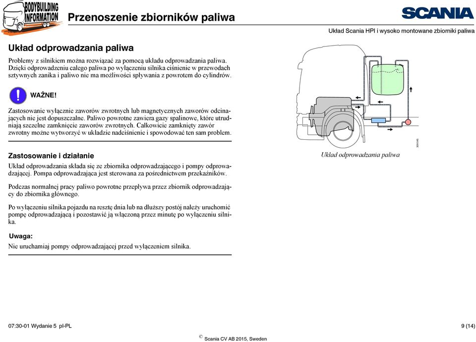 Zastosowanie wyłącznie zaworów zwrotnych lub magnetycznych zaworów odcinających nie jest dopuszczalne. Paliwo powrotne zawiera gazy spalinowe, które utrudniają szczelne zamknięcie zaworów zwrotnych.