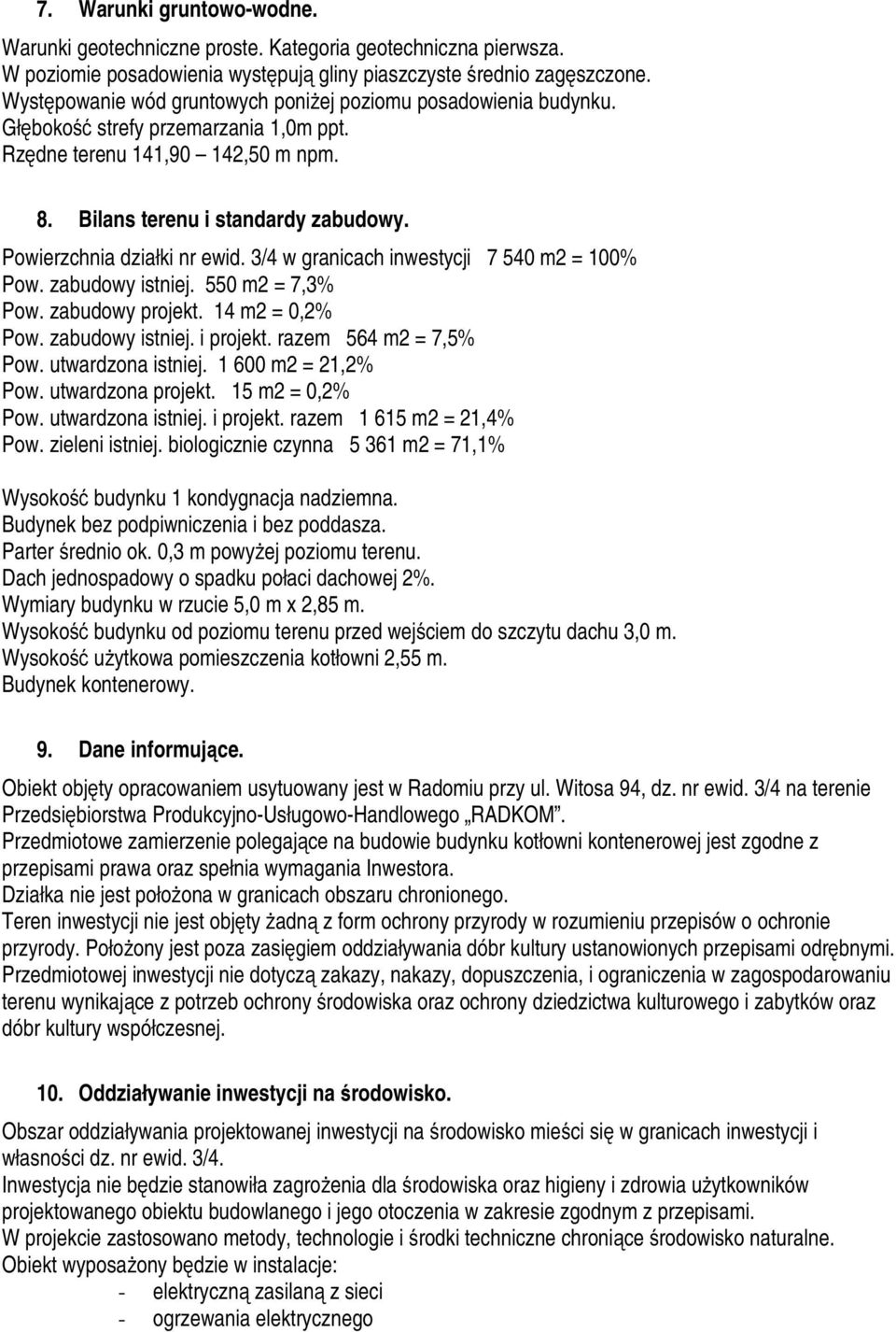 Powierzchnia działki nr ewid. 3/4 w granicach inwestycji 7 540 m2 = 100% Pow. zabudowy istniej. 550 m2 = 7,3% Pow. zabudowy projekt. 14 m2 = 0,2% Pow. zabudowy istniej. i projekt.