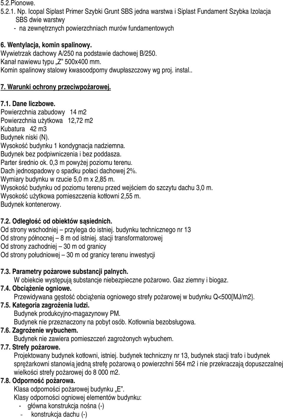 Warunki ochrony przeciwpożarowej. 7.1. Dane liczbowe. Powierzchnia zabudowy 14 m2 Powierzchnia użytkowa 12,72 m2 Kubatura 42 m3 Budynek niski (N). Wysokość budynku 1 kondygnacja nadziemna.