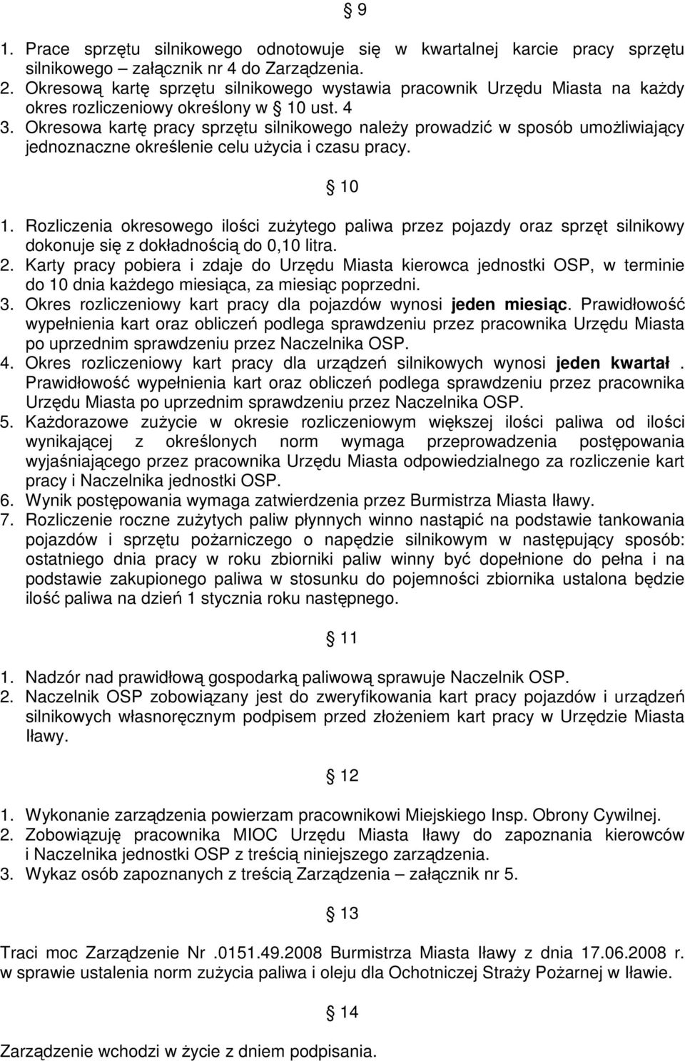 Okresowa kartę pracy sprzętu silnikowego należy prowadzić w sposób umożliwiający jednoznaczne określenie celu użycia i czasu pracy. 10 1.