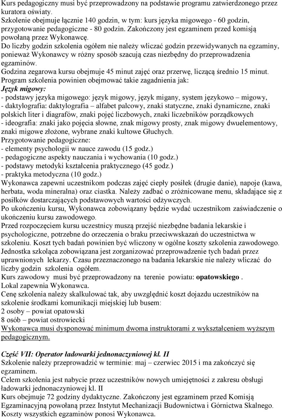 Do liczby godzin szkolenia ogółem nie należy wliczać godzin przewidywanych na egzaminy, ponieważ Wykonawcy w różny sposób szacują czas niezbędny do przeprowadzenia egzaminów.
