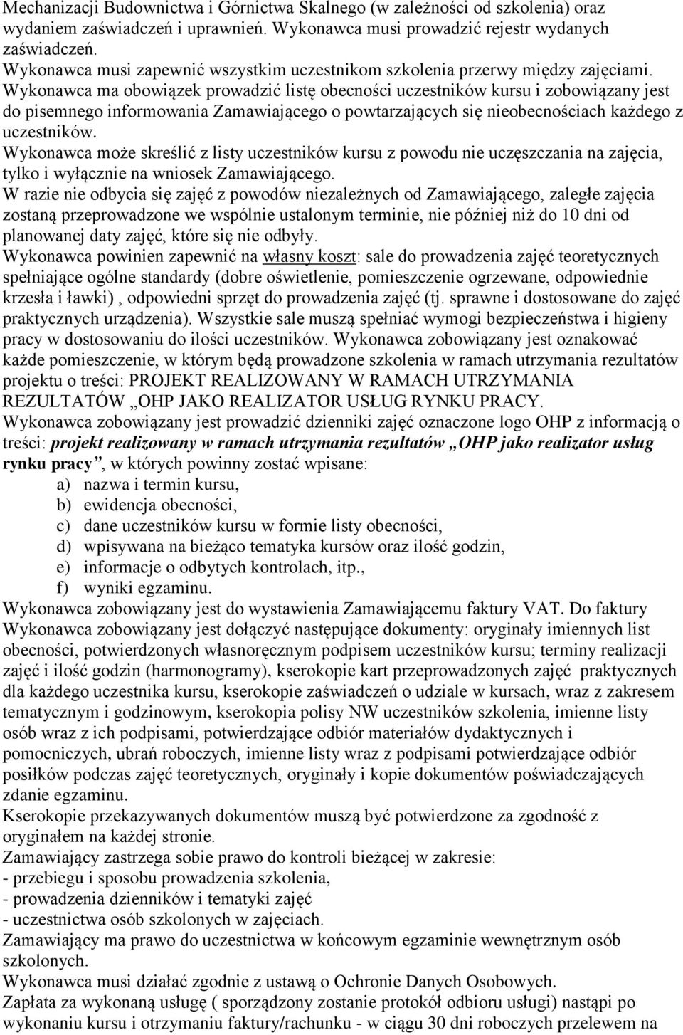 Wykonawca ma obowiązek prowadzić listę obecności uczestników kursu i zobowiązany jest do pisemnego informowania Zamawiającego o powtarzających się nieobecnościach każdego z uczestników.