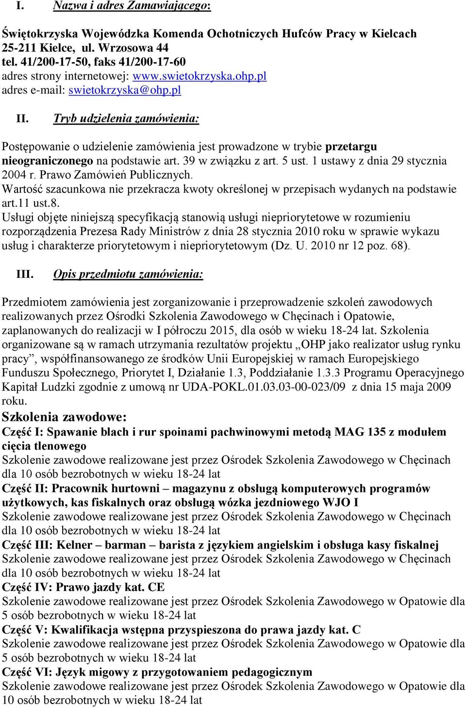 Tryb udzielenia zamówienia: Postępowanie o udzielenie zamówienia jest prowadzone w trybie przetargu nieograniczonego na podstawie art. 39 w związku z art. 5 ust. 1 ustawy z dnia 29 stycznia 2004 r.