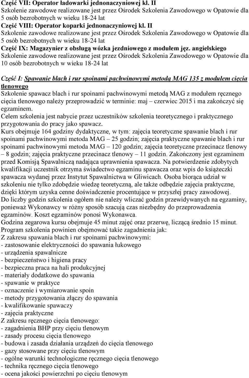 II Szkolenie zawodowe realizowane jest przez Ośrodek Szkolenia Zawodowego w Opatowie dla 5 osób bezrobotnych w wieku 18-24 lat Część IX: Magazynier z obsługą wózka jezdniowego z modułem jęz.