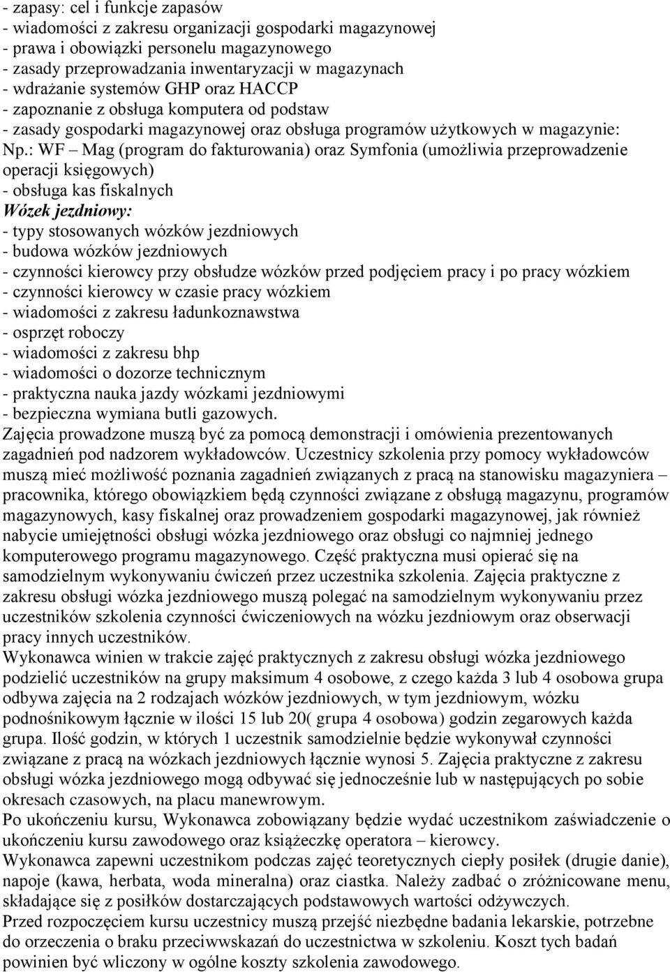 : WF Mag (program do fakturowania) oraz Symfonia (umożliwia przeprowadzenie operacji księgowych) - obsługa kas fiskalnych Wózek jezdniowy: - typy stosowanych wózków jezdniowych - budowa wózków