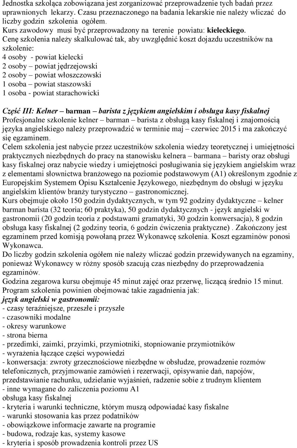 Cenę szkolenia należy skalkulować tak, aby uwzględnić koszt dojazdu uczestników na szkolenie: 4 osoby - powiat kielecki 2 osoby powiat jędrzejowski 2 osoby powiat włoszczowski 1 osoba powiat