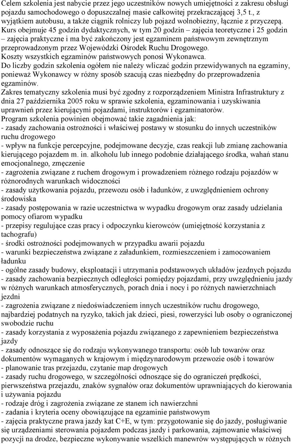 Kurs obejmuje 45 godzin dydaktycznych, w tym 20 godzin zajęcia teoretyczne i 25 godzin zajęcia praktyczne i ma być zakończony jest egzaminem państwowym zewnętrznym przeprowadzonym przez Wojewódzki
