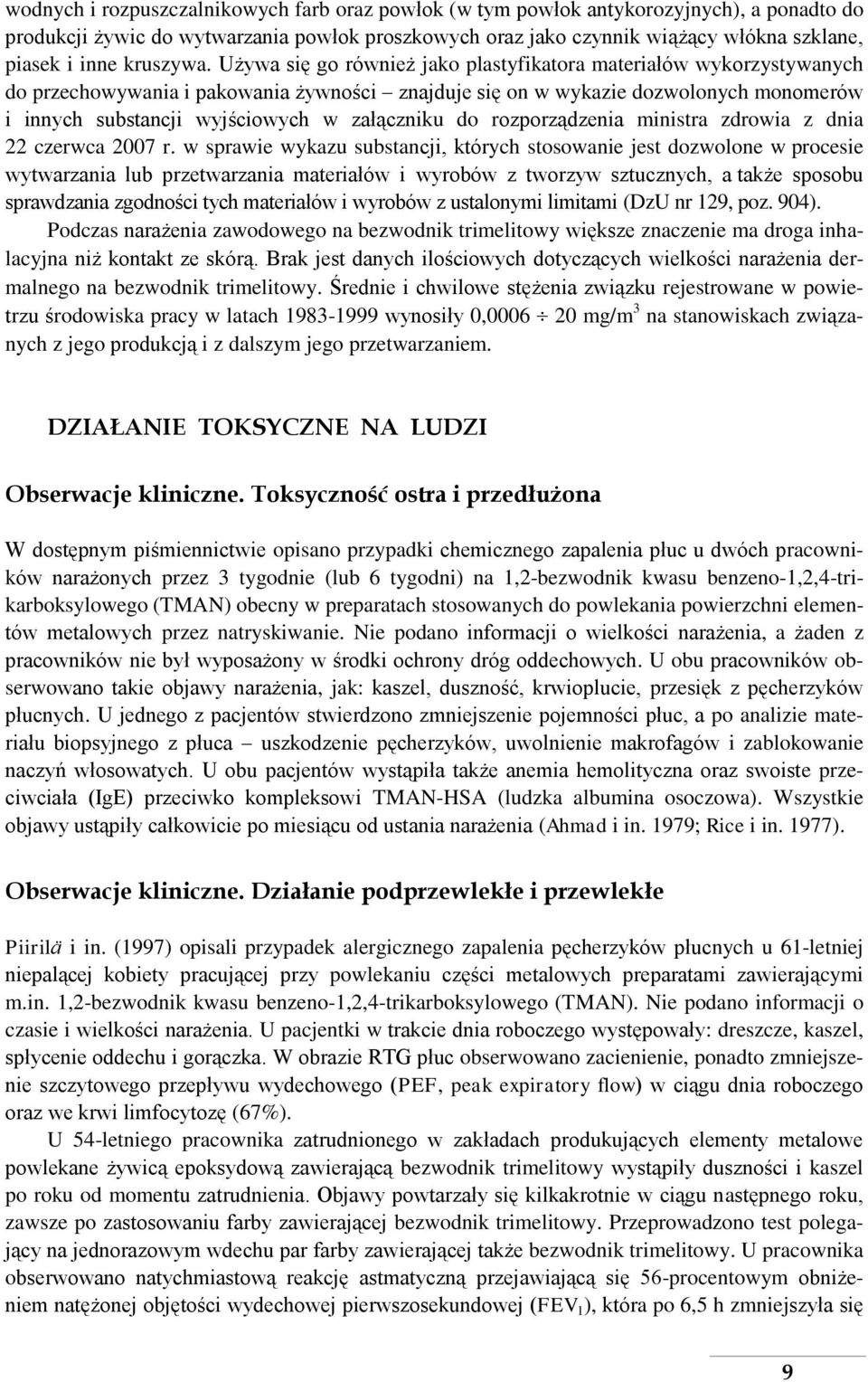 Używa się go również jako plastyfikatora materiałów wykorzystywanych do przechowywania i pakowania żywności znajduje się on w wykazie dozwolonych monomerów i innych substancji wyjściowych w