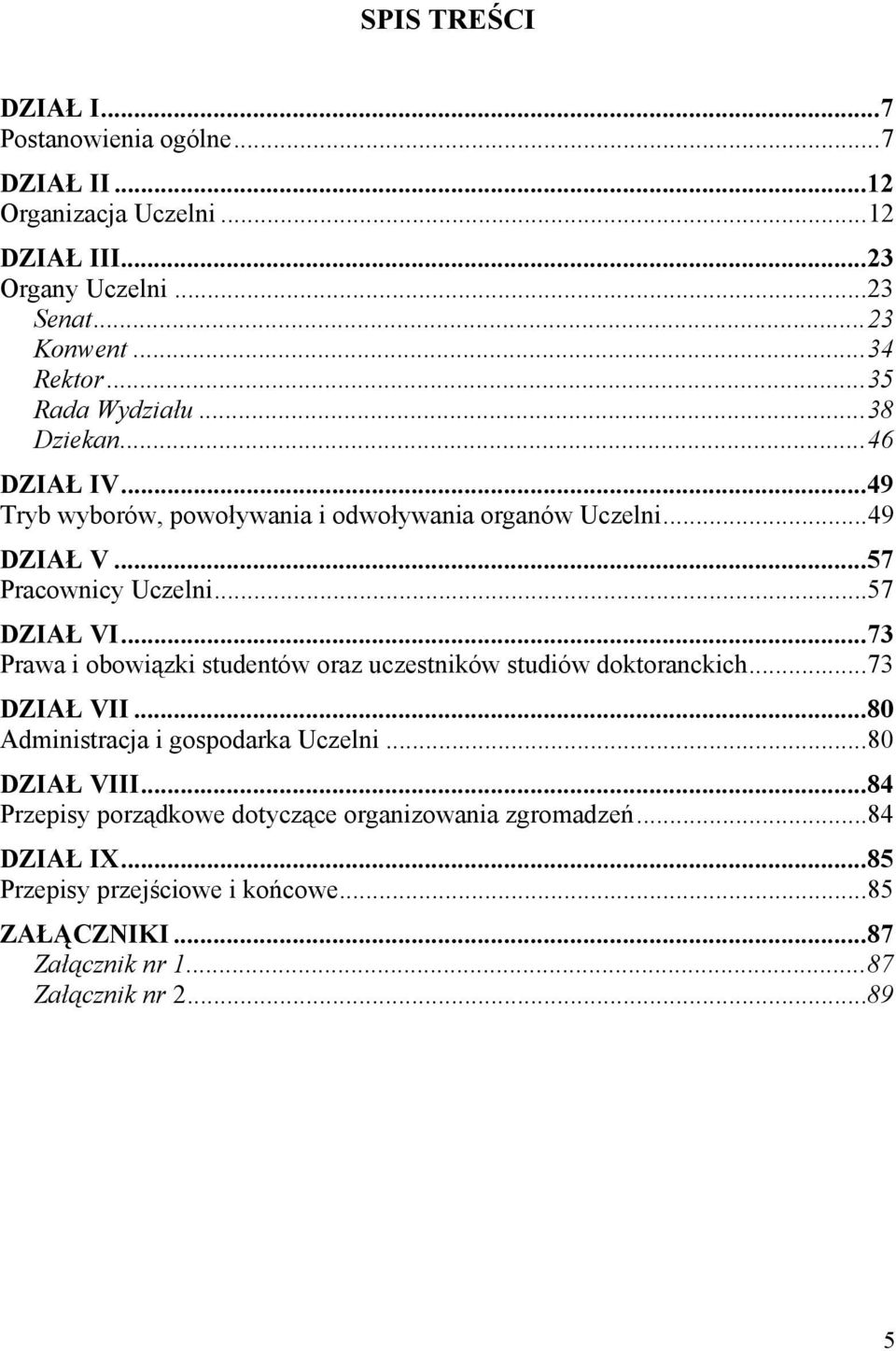 ..73 Prawa i obowiązki studentów oraz uczestników studiów doktoranckich...73 DZIAŁ VII...80 Administracja i gospodarka Uczelni...80 DZIAŁ VIII.