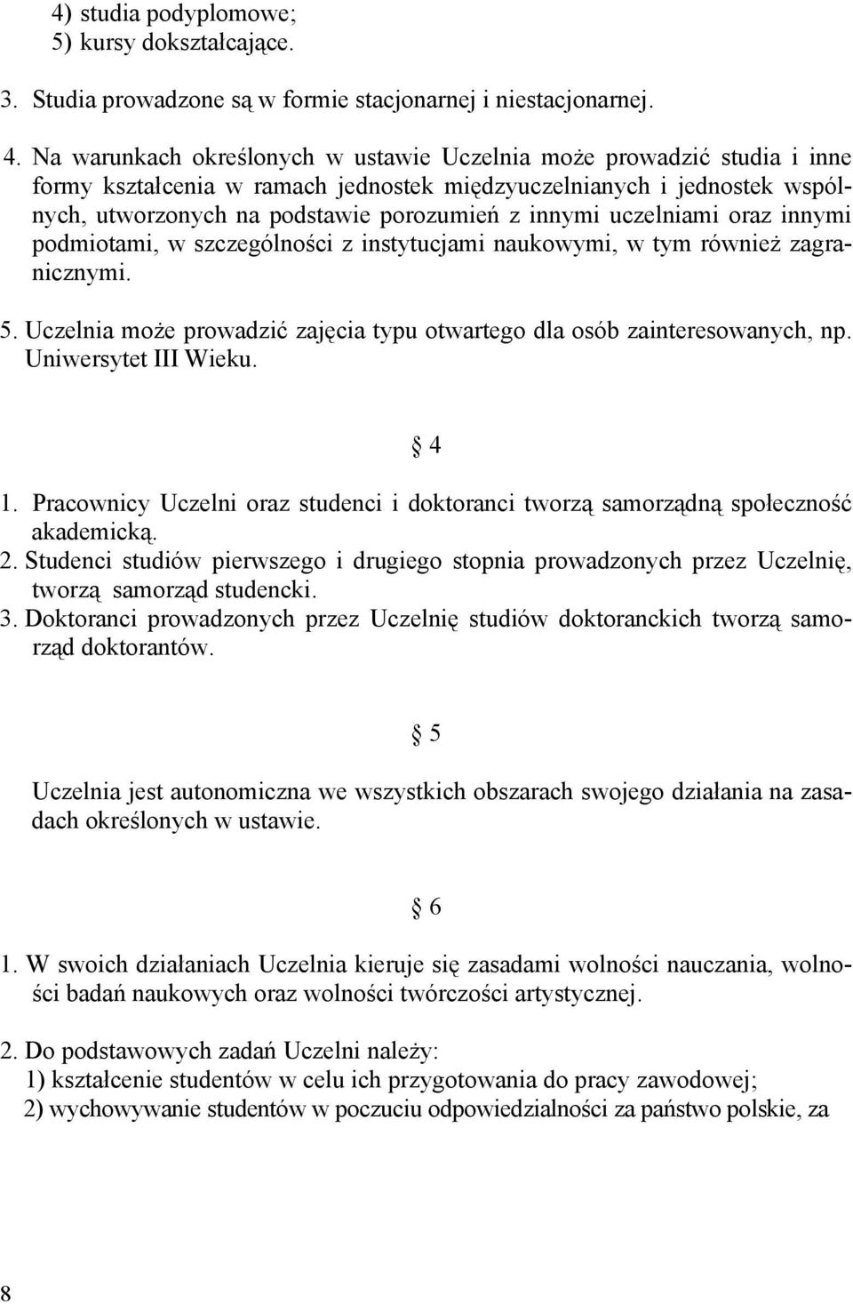 uczelniami oraz innymi podmiotami, w szczególności z instytucjami naukowymi, w tym również zagranicznymi. 5. Uczelnia może prowadzić zajęcia typu otwartego dla osób zainteresowanych, np.