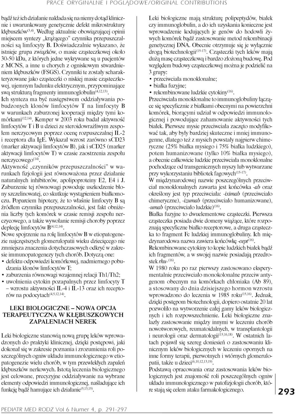 Doświadczalnie wykazano, że istnieje grupa związków, o masie cząsteczkowej około 30-50 kda, z których jedne wykrywane są u pacjentów z MCNS, a inne u chorych z ogniskowym stwardnieniem kłębuszków
