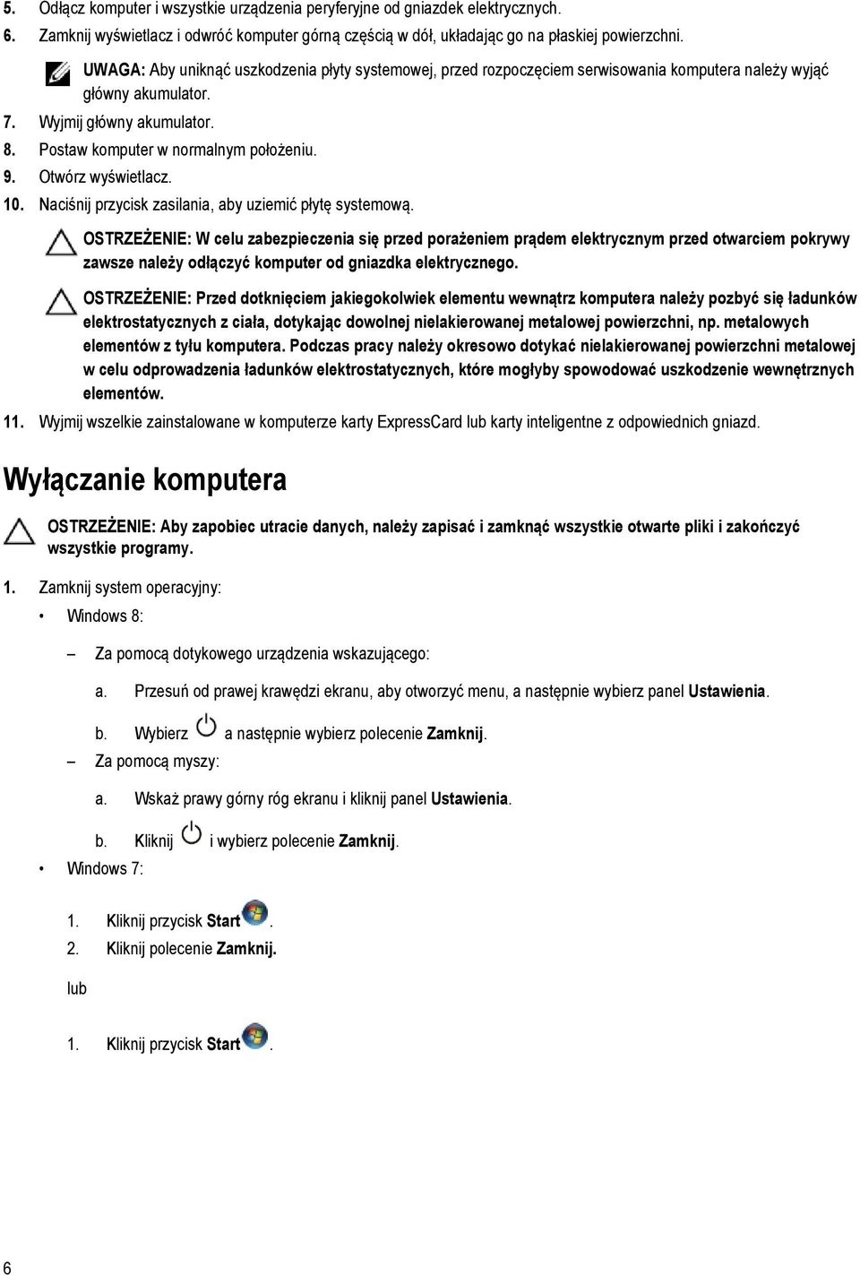 Otwórz wyświetlacz. 10. Naciśnij przycisk zasilania, aby uziemić płytę systemową.