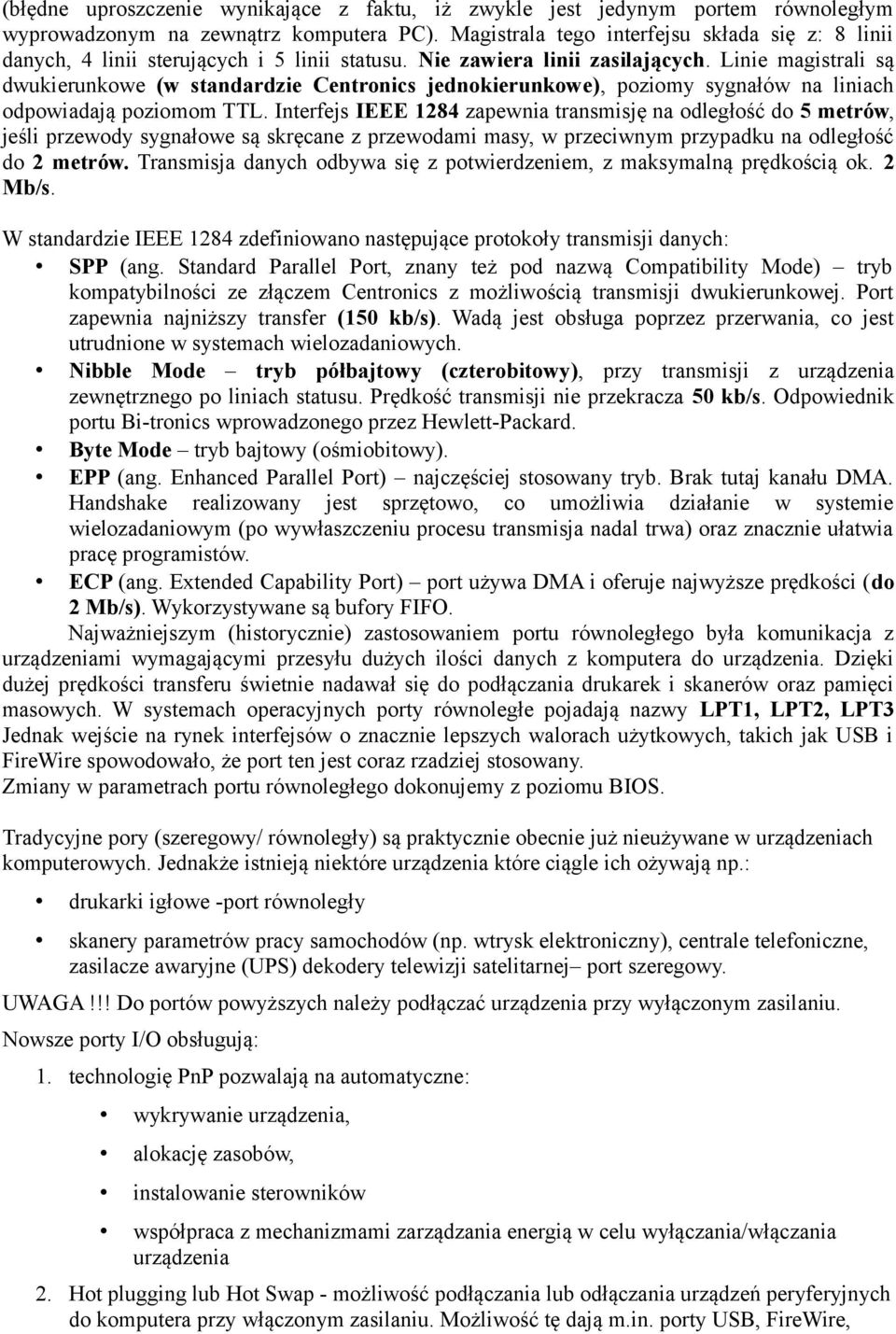 Linie magistrali są dwukierunkowe (w standardzie Centronics jednokierunkowe), poziomy sygnałów na liniach odpowiadają poziomom TTL.