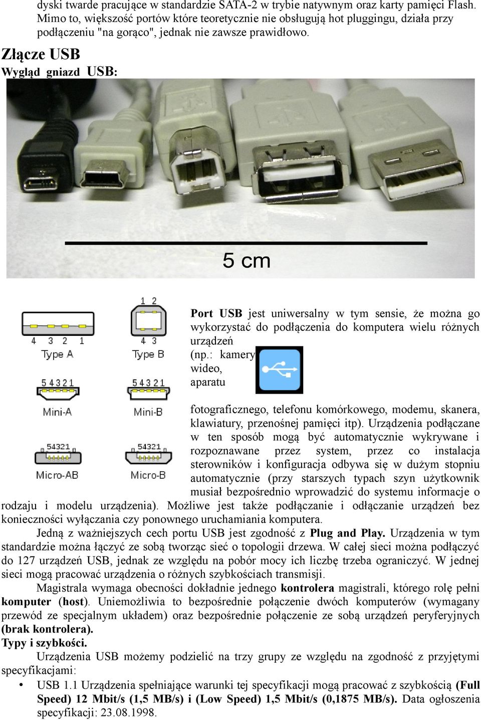 Złącze USB Wygląd gniazd USB: Port USB jest uniwersalny w tym sensie, że można go wykorzystać do podłączenia do komputera wielu różnych urządzeń (np.