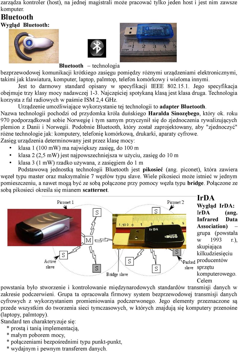 komórkowy i wieloma innymi. Jest to darmowy standard opisany w specyfikacji IEEE 802.15.1. Jego specyfikacja obejmuje trzy klasy mocy nadawczej 1-3. Najczęściej spotykaną klasą jest klasa druga.