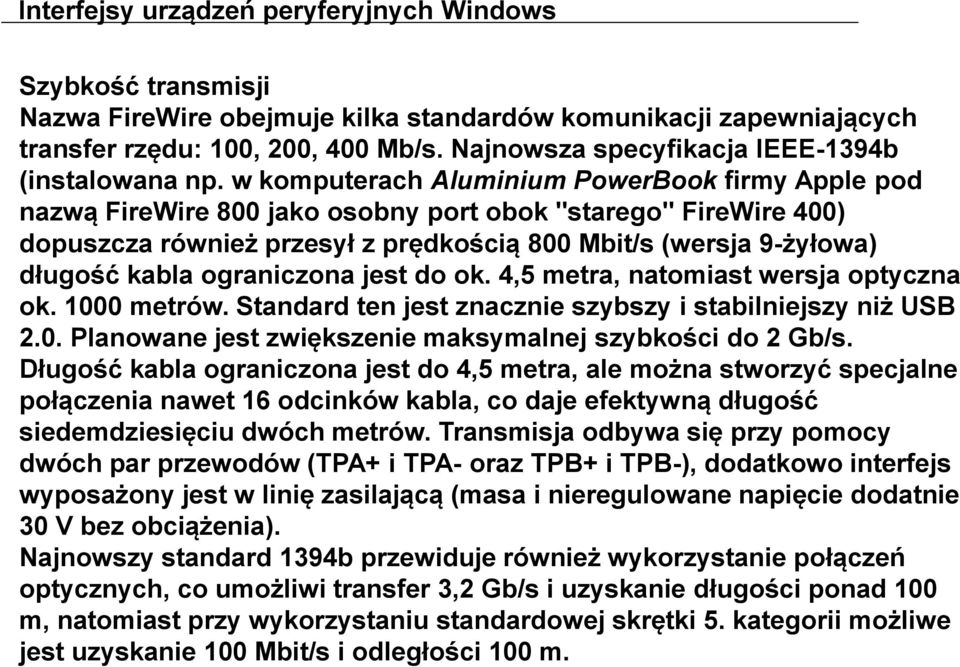 ograniczona jest do ok. 4,5 metra, natomiast wersja optyczna ok. 1000 metrów. Standard ten jest znacznie szybszy i stabilniejszy niż USB 2.0. Planowane jest zwiększenie maksymalnej szybkości do 2 Gb/s.