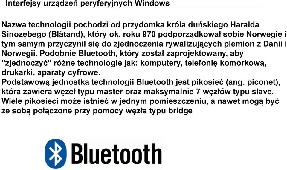 Podobnie Bluetooth, który został zaprojektowany, aby "zjednoczyć" różne technologie jak: komputery, telefonię komórkową, drukarki, aparaty cyfrowe.