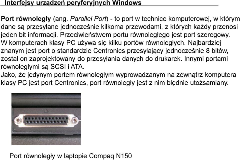 Przeciwieństwem portu równoległego jest port szeregowy. W komputerach klasy PC używa się kilku portów równoległych.