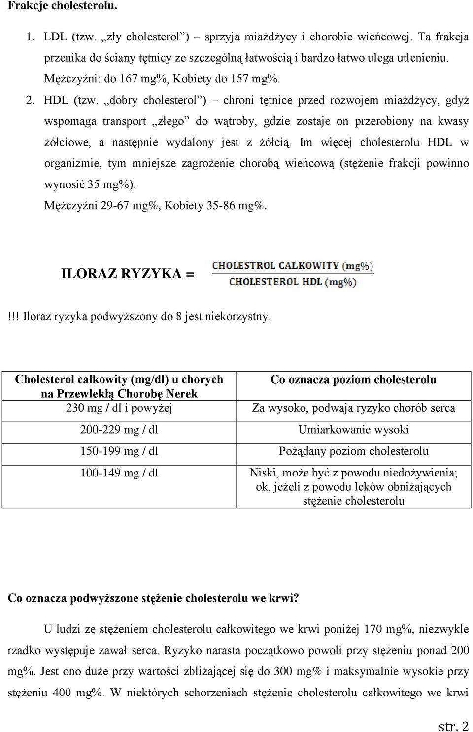 dobry cholesterol ) chroni tętnice przed rozwojem miażdżycy, gdyż wspomaga transport złego do wątroby, gdzie zostaje on przerobiony na kwasy żółciowe, a następnie wydalony jest z żółcią.