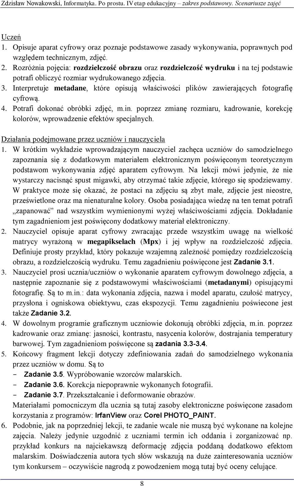 Interpretuje metadane, które opisują właściwości plików zawierających fotografię cyfrową. 4. Potrafi dokonać obróbki zdjęć, m.in.