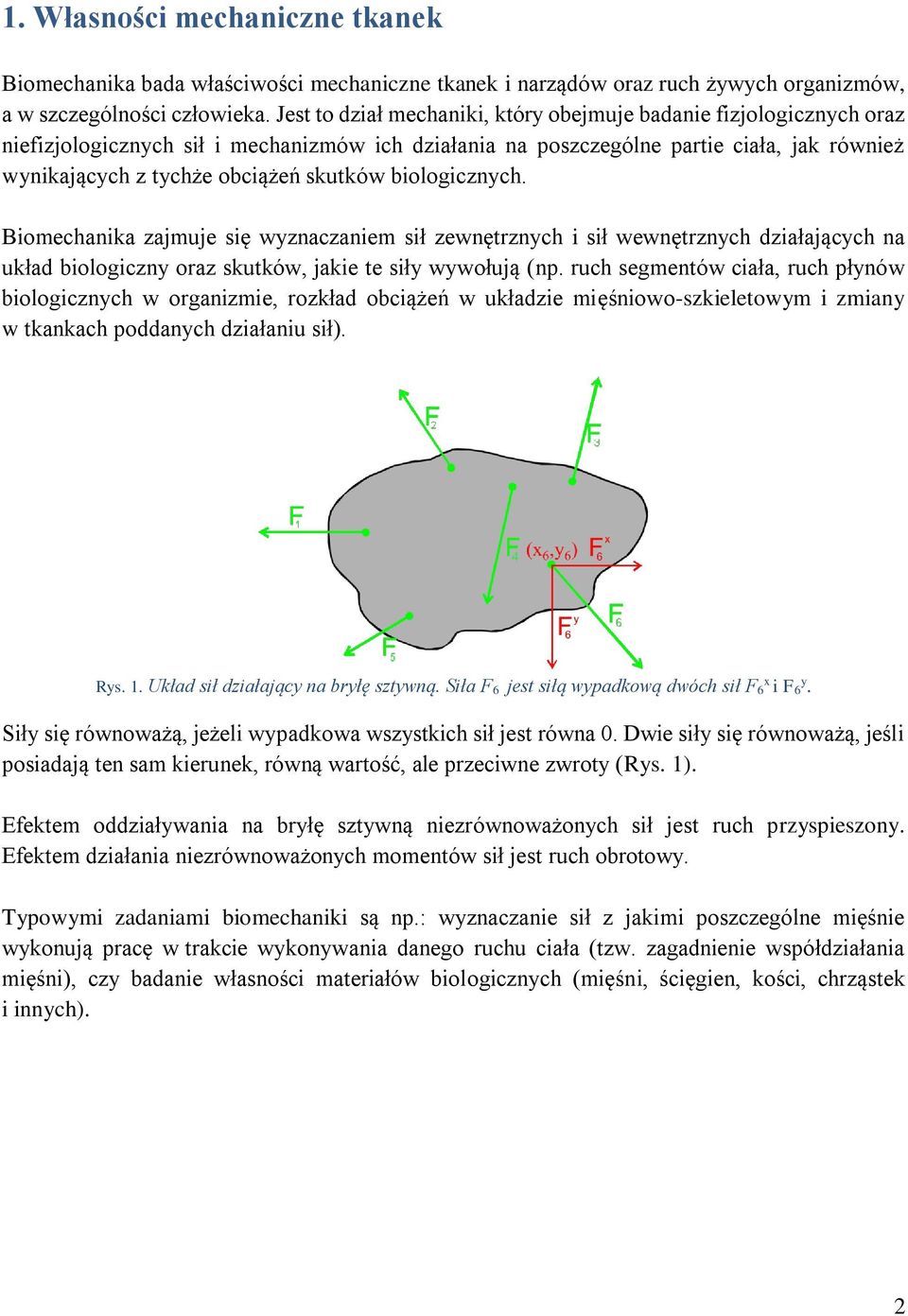 skutków biologicznych. Biomechanika zajmuje się wyznaczaniem sił zewnętrznych i sił wewnętrznych działających na układ biologiczny oraz skutków, jakie te siły wywołują (np.