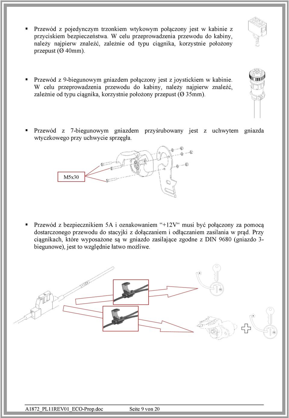 Przewód z 9-biegunowym gniazdem połączony jest z joystickiem w kabinie.