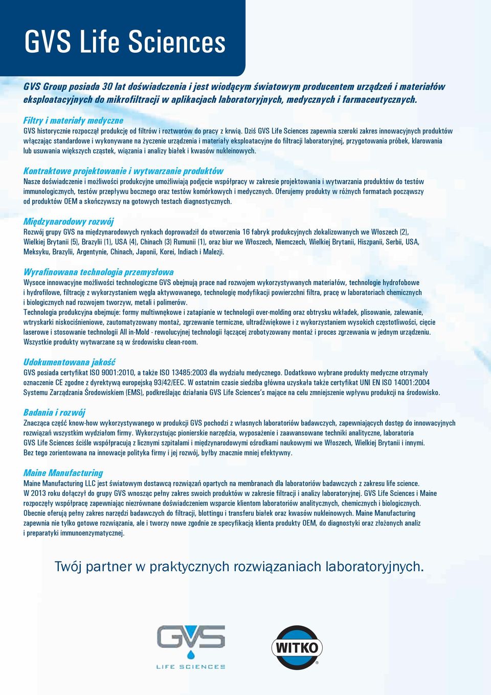 Dziś GVS Life Sciences zapewnia szeroki zakres innowacyjnych produktów włączając standardowe i wykonywane na życzenie urządzenia i materiały eksploatacyjne do filtracji laboratoryjnej, przygotowania
