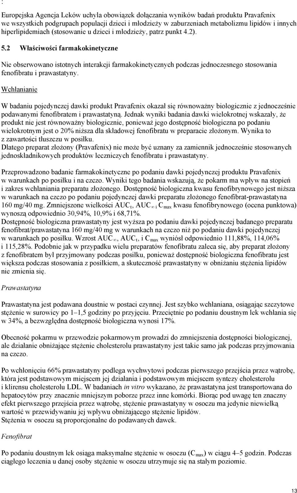 2 Właściwości farmakokinetyczne Nie obserwowano istotnych interakcji farmakokinetycznych podczas jednoczesnego stosowania fenofibratu i prawastatyny.