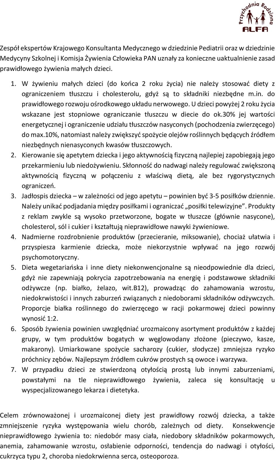 do prawidłowego rozwoju ośrodkowego układu nerwowego. U dzieci powyżej 2 roku życia wskazane jest stopniowe ograniczanie tłuszczu w diecie do ok.