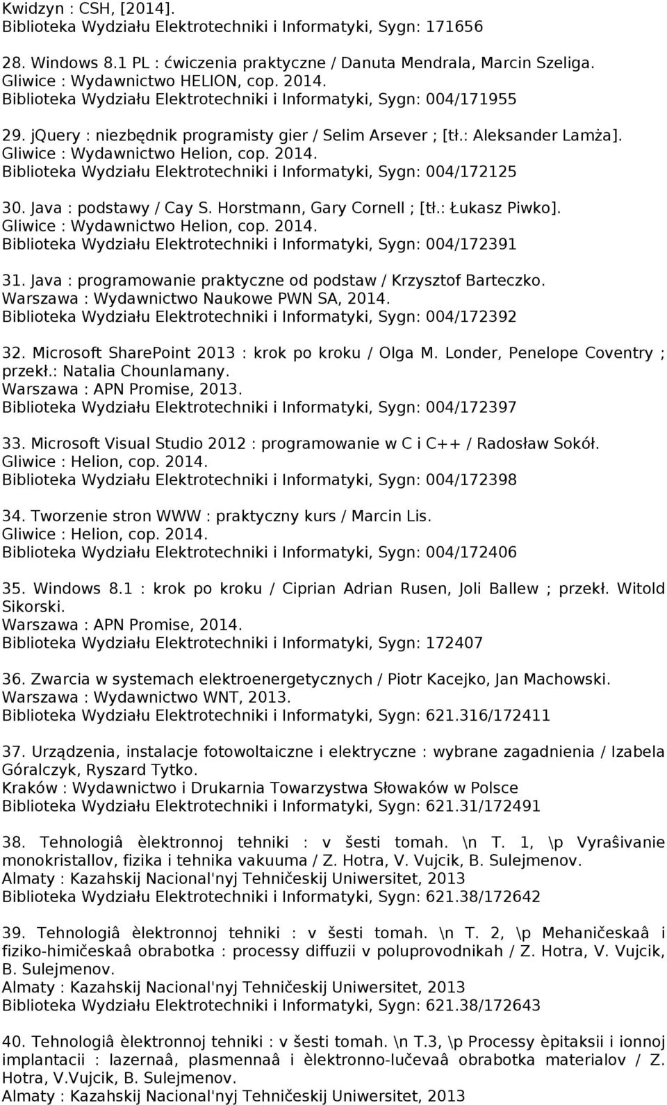 Biblioteka Wydziału Elektrotechniki i Informatyki, Sygn: 004/172125 30. Java : podstawy / Cay S. Horstmann, Gary Cornell ; [tł.: Łukasz Piwko].