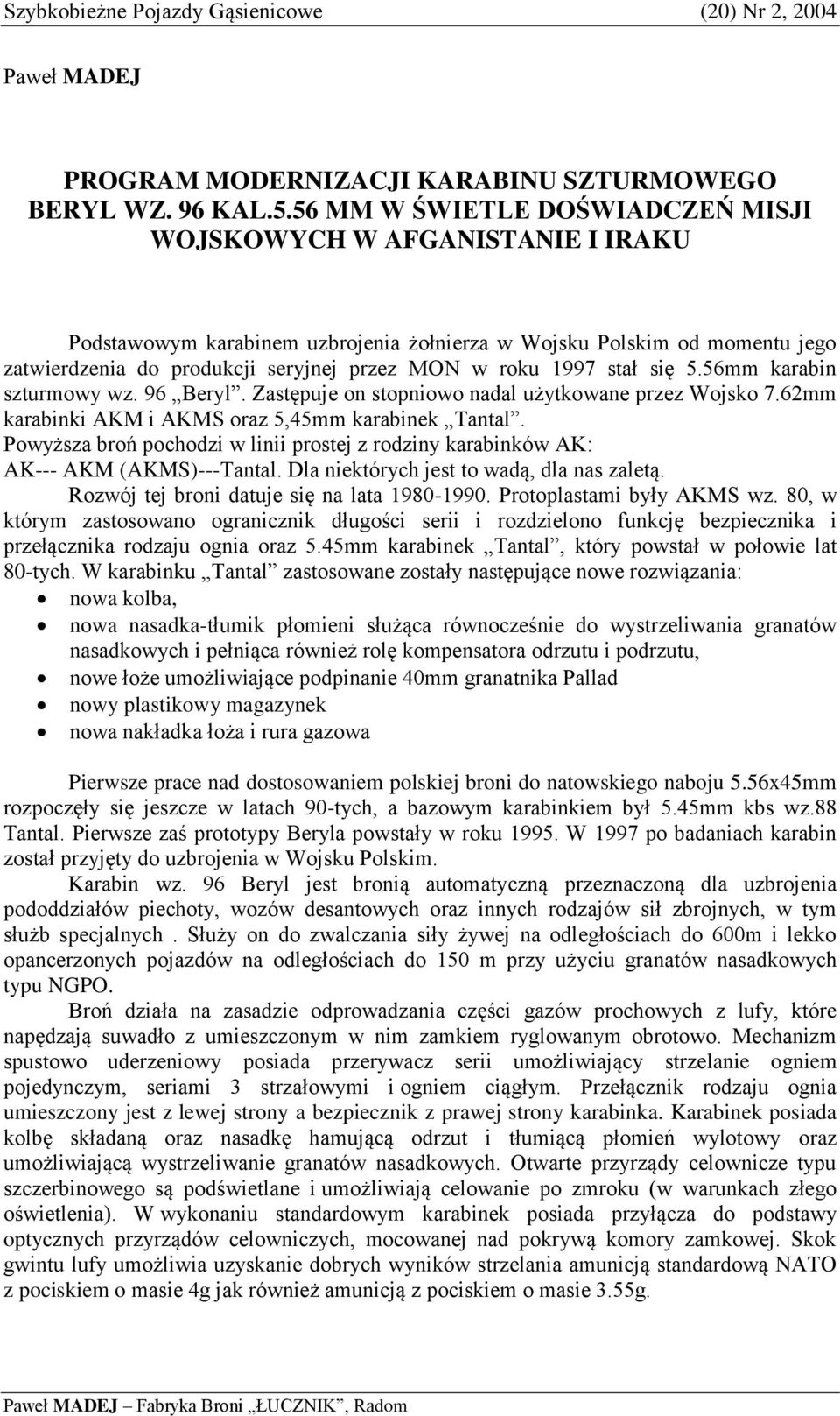 1997 stał się 5.56mm karabin szturmowy wz. 96 Beryl. Zastępuje on stopniowo nadal użytkowane przez Wojsko 7.62mm karabinki AKM i AKMS oraz 5,45mm karabinek Tantal.