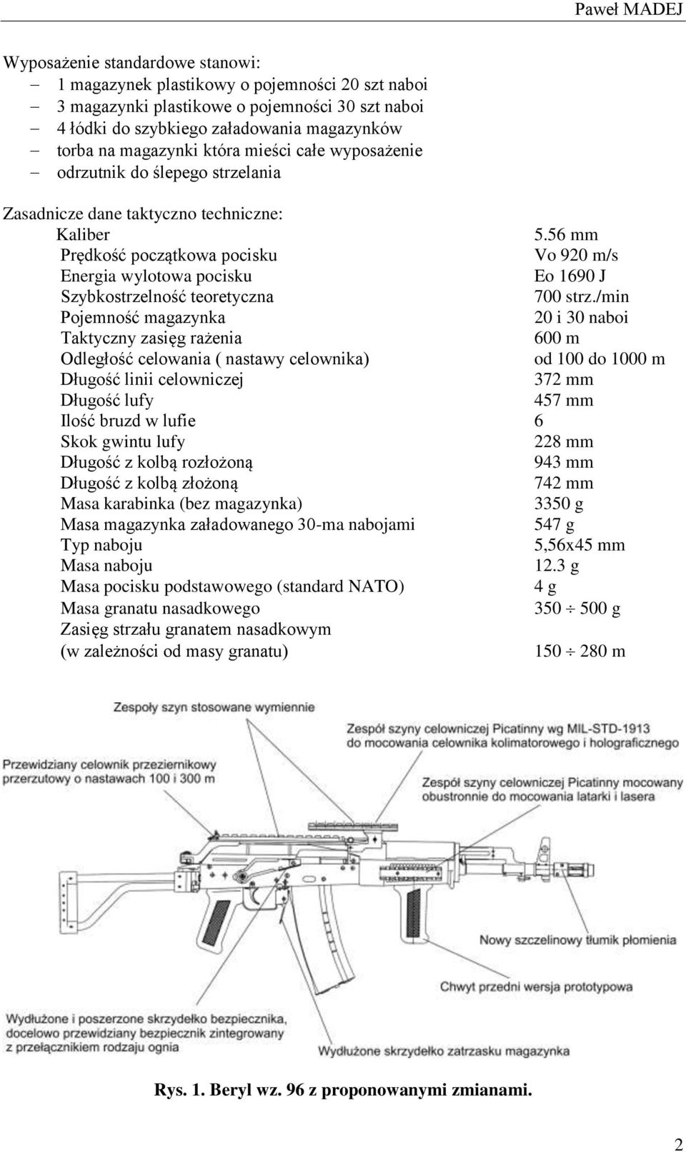 56 mm Prędkość początkowa pocisku Vo 920 m/s Energia wylotowa pocisku Eo 1690 J Szybkostrzelność teoretyczna 700 strz.