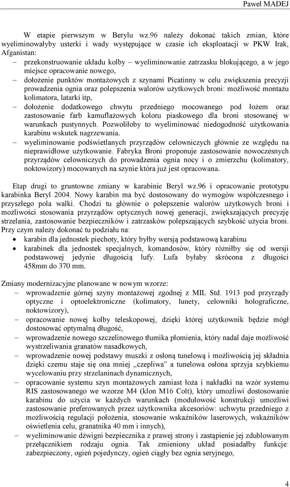 a w jego miejsce opracowanie nowego, dołożenie punktów montażowych z szynami Picatinny w celu zwiększenia precyzji prowadzenia ognia oraz polepszenia walorów użytkowych broni: możliwość montażu