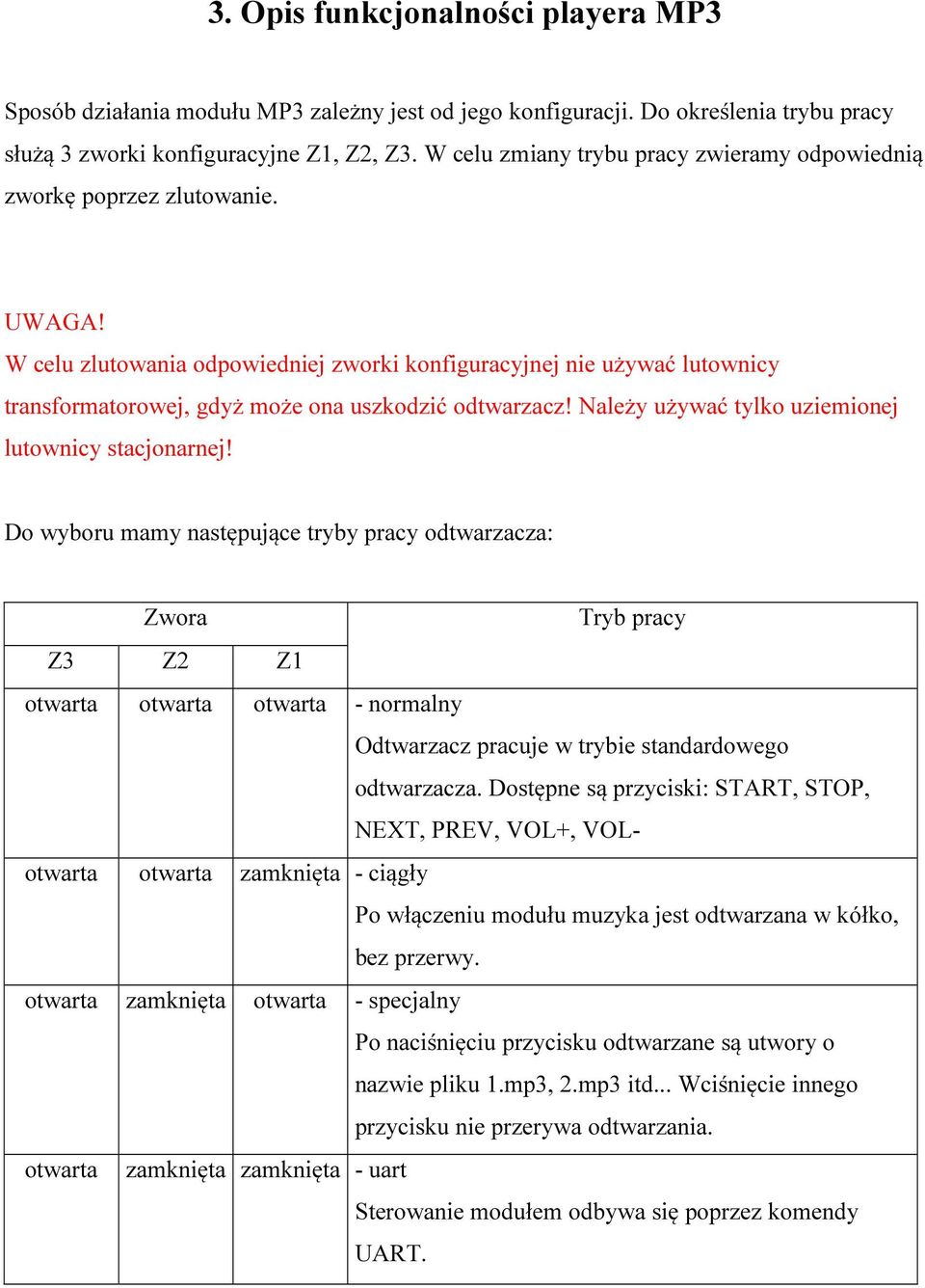 W celu zlutowania odpowiedniej zworki konfiguracyjnej nie używać lutownicy transformatorowej, gdyż może ona uszkodzić odtwarzacz! Należy używać tylko uziemionej lutownicy stacjonarnej!