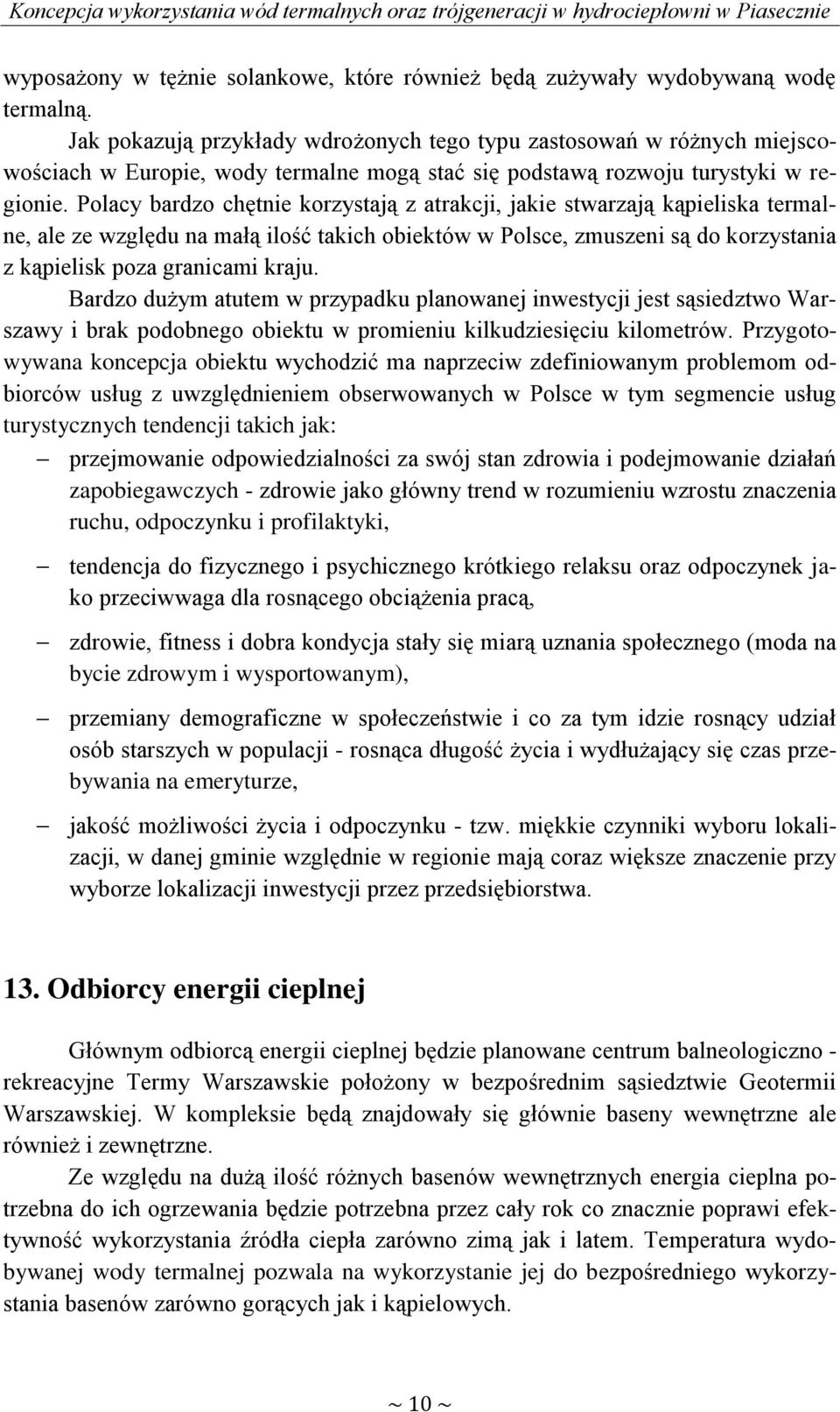 Polacy bardzo chętnie korzystają z atrakcji, jakie stwarzają kąpieliska termalne, ale ze względu na małą ilość takich obiektów w Polsce, zmuszeni są do korzystania z kąpielisk poza granicami kraju.
