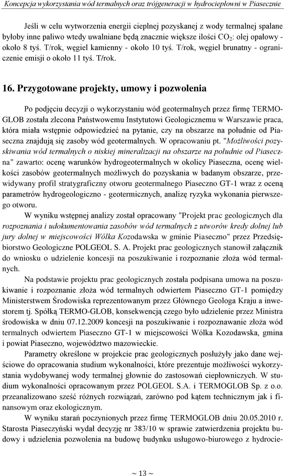 Przygotowane projekty, umowy i pozwolenia Po podjęciu decyzji o wykorzystaniu wód geotermalnych przez firmę TERMO- GLOB została zlecona Państwowemu Instytutowi Geologicznemu w Warszawie praca, która