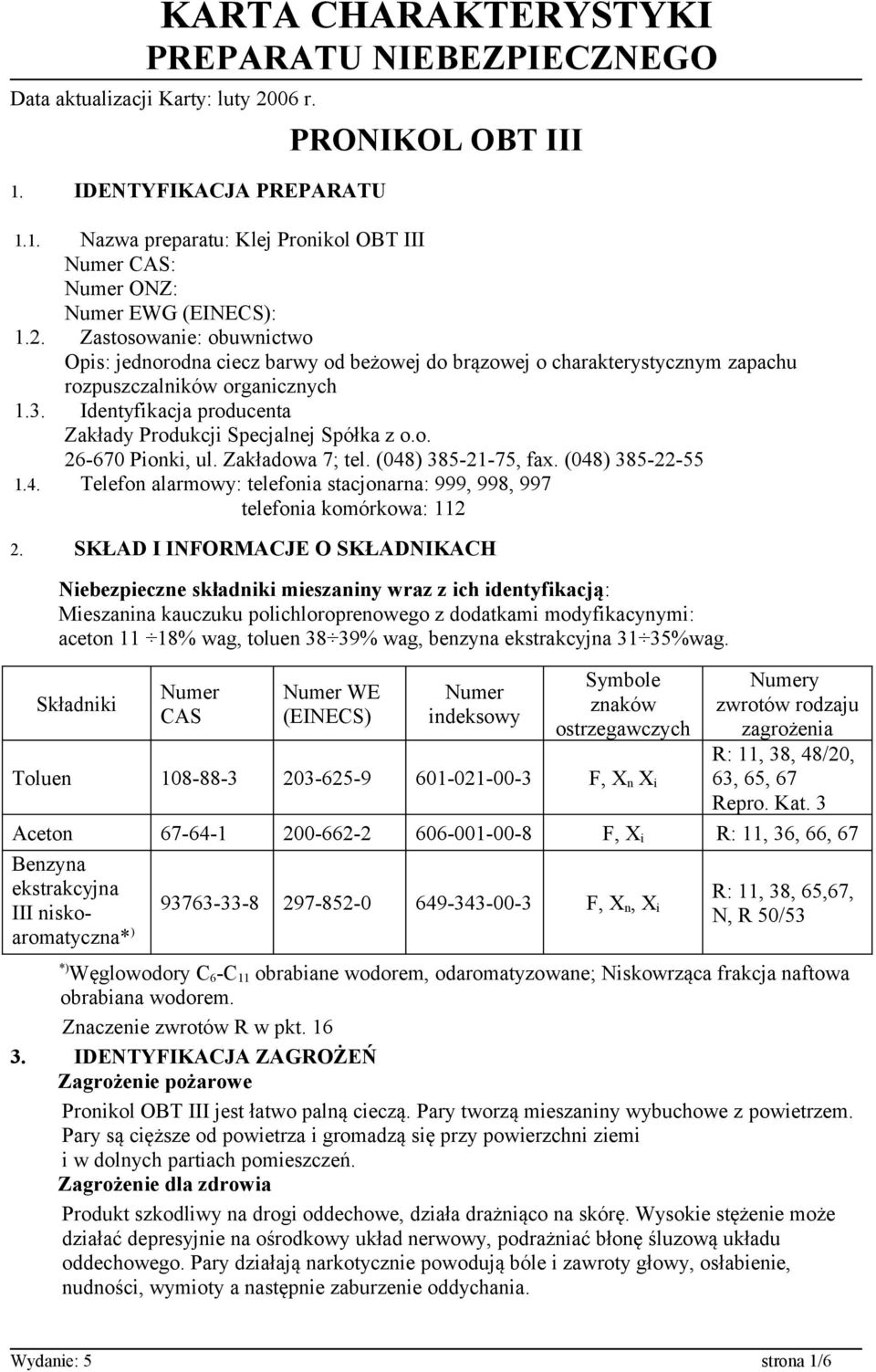 Identyfikacja producenta Zakłady Produkcji Specjalnej Spółka z o.o. 26-670 Pionki, ul. Zakładowa 7; tel. (048) 385-21-75, fax. (048) 385-22-55 1.4. Telefon alarmowy: telefonia stacjonarna: 999, 998, 997 telefonia komórkowa: 112 2.