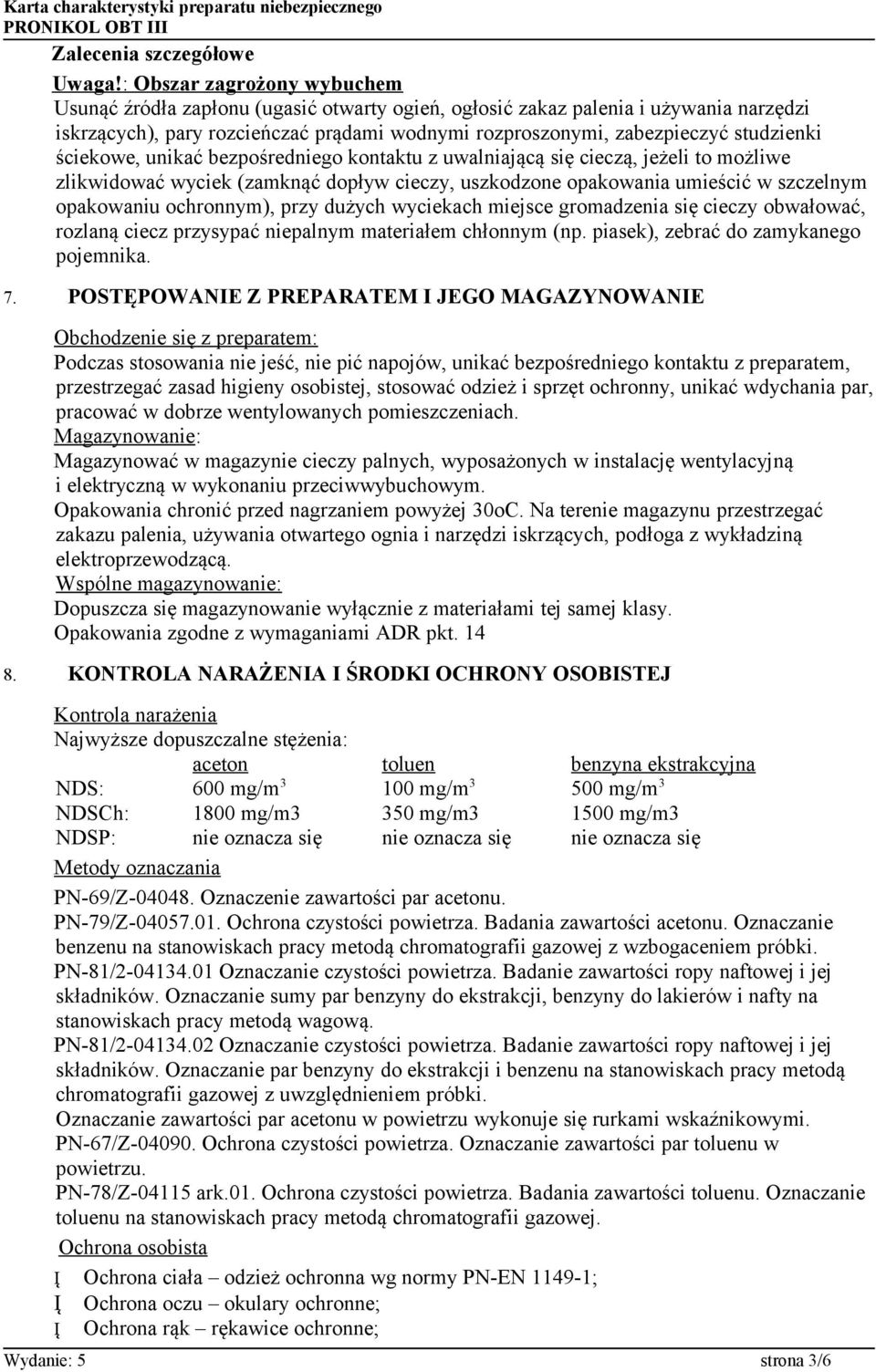 ściekowe, unikać bezpośredniego kontaktu z uwalniającą się cieczą, jeżeli to możliwe zlikwidować wyciek (zamknąć dopływ cieczy, uszkodzone opakowania umieścić w szczelnym opakowaniu ochronnym), przy