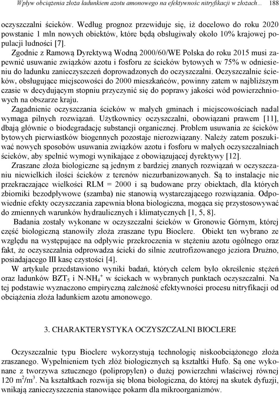 Zgodnie z Ramową Dyrektywą Wodną 2000/60/WE Polska do roku 2015 musi zapewnić usuwanie związków azotu i fosforu ze ścieków bytowych w 75% w odniesieniu do ładunku zanieczyszczeń doprowadzonych do