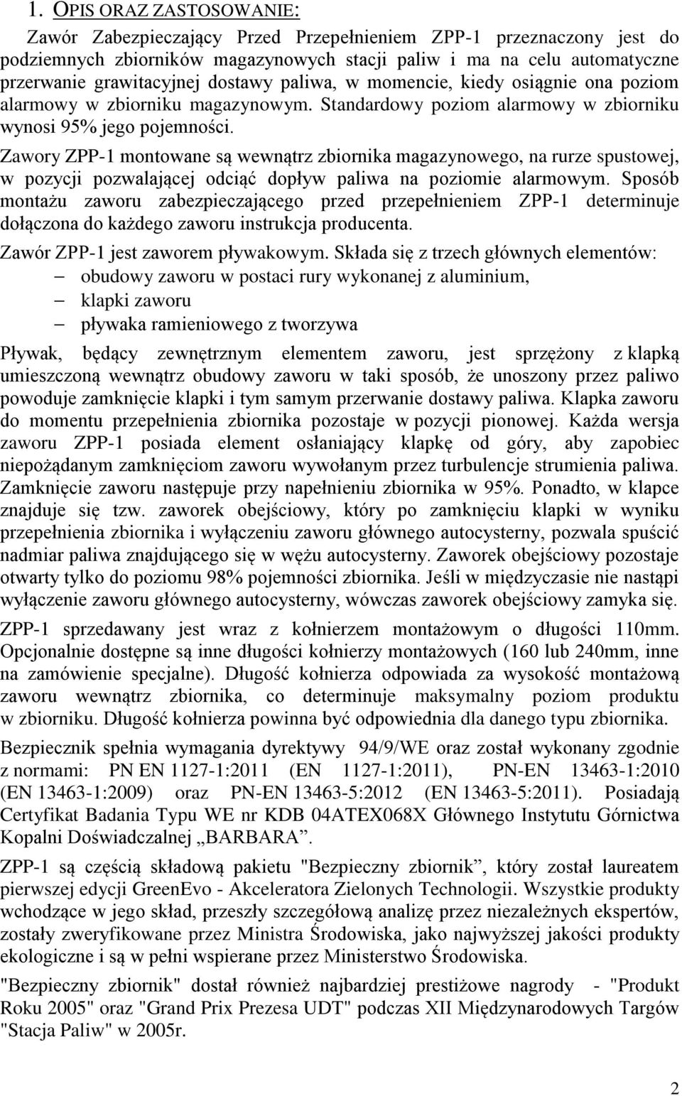 Zawory ZPP-1 montowane są wewnątrz zbiornika magazynowego, na rurze spustowej, w pozycji pozwalającej odciąć dopływ paliwa na poziomie alarmowym.