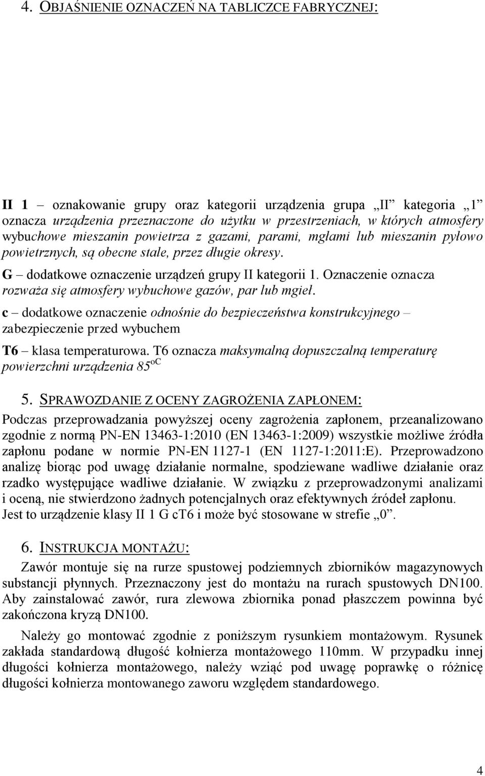 Oznaczenie oznacza rozważa się atmosfery wybuchowe gazów, par lub mgieł. c dodatkowe oznaczenie odnośnie do bezpieczeństwa konstrukcyjnego zabezpieczenie przed wybuchem T6 klasa temperaturowa.